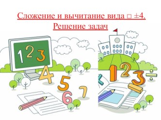 Технологическая карта урока По математике Тема: Сложение и вычитание вида □ ±4. Решение задач план-конспект урока по математике (1 класс)