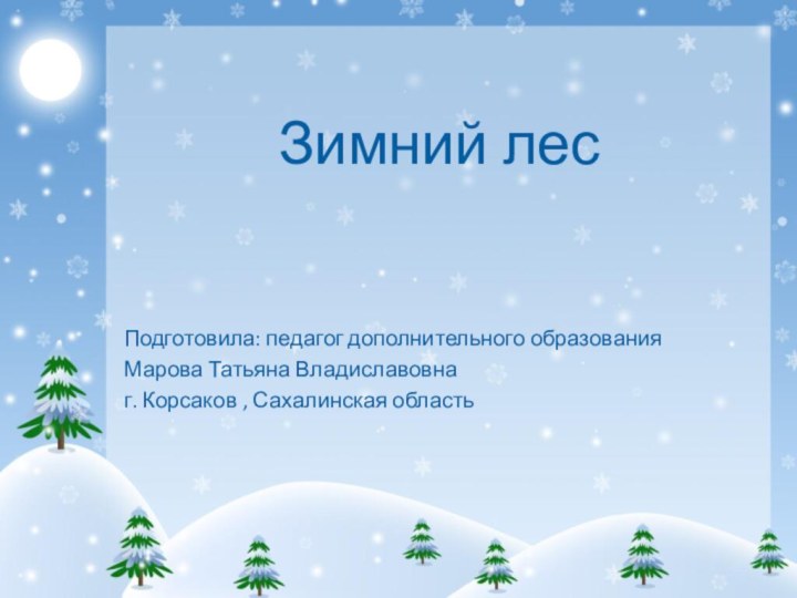 Зимний лесПодготовила: педагог дополнительного образования Марова Татьяна Владиславовна г. Корсаков , Сахалинская область