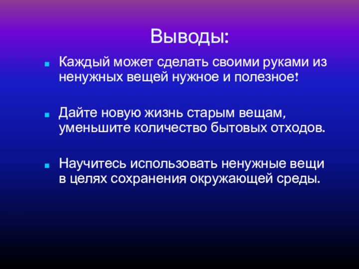 Выводы:Каждый может сделать своими руками из ненужных вещей нужное и полезное! Дайте