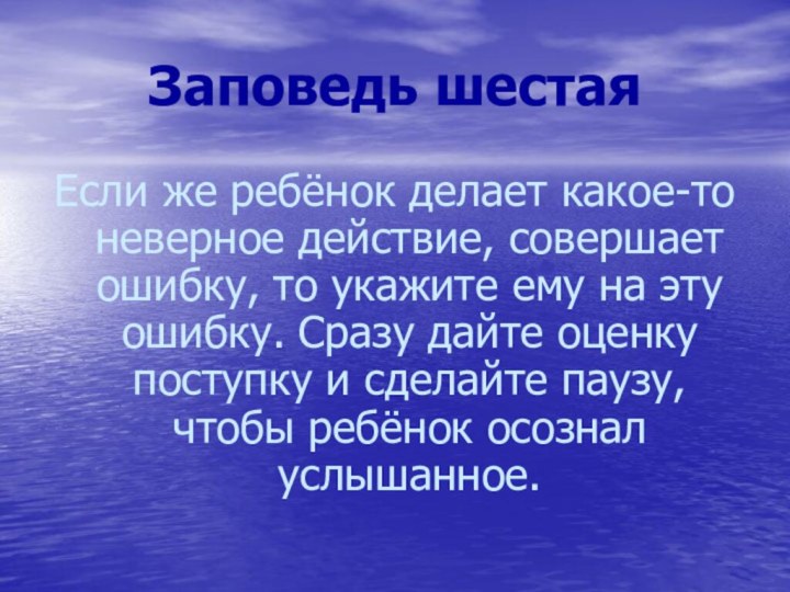 Заповедь шестаяЕсли же ребёнок делает какое-то неверное действие, совершает ошибку, то укажите