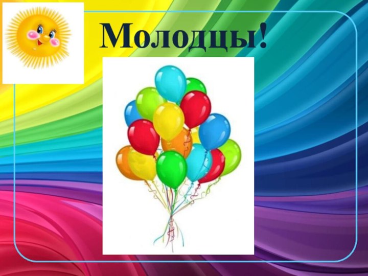 Молодцы!