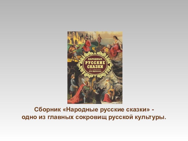 Сборник «Народные русские сказки» -  одно из главных сокровищ русской культуры.