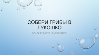 Мультимедийная дидактическая игра Собери грибы в корзину (лукошко) тренажёр по информатике