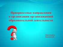 Презентация- Приоритетные направления в организации организованной образовательной деятельности презентация по теме