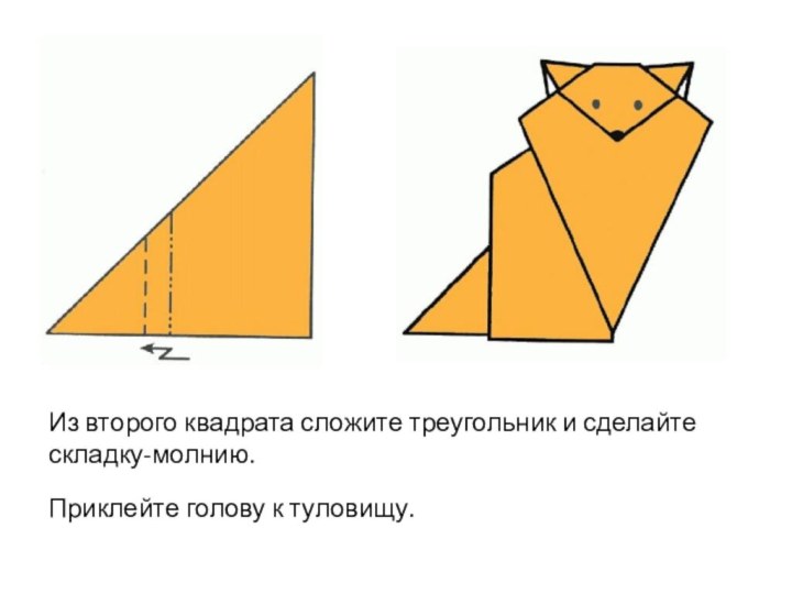 Из второго квадрата сложите треугольник и сделайте складку-молнию.  Приклейте голову к туловищу.