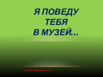 я поведу тебя в музей презентация к уроку (старшая, подготовительная группа)