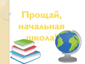 Презентация Прощай, начальная школа! презентация к уроку (4 класс) по теме