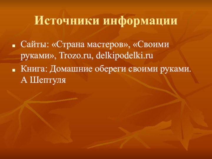 Источники информацииСайты: «Страна мастеров», «Своими руками», Trozo.ru, delkipodelki.ruКнига: Домашние обереги своими руками. А Шептуля