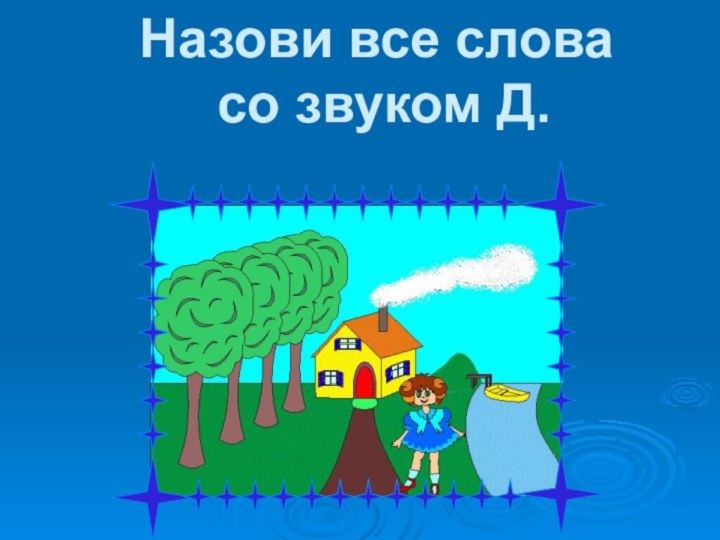 Назови все слова  со звуком Д.