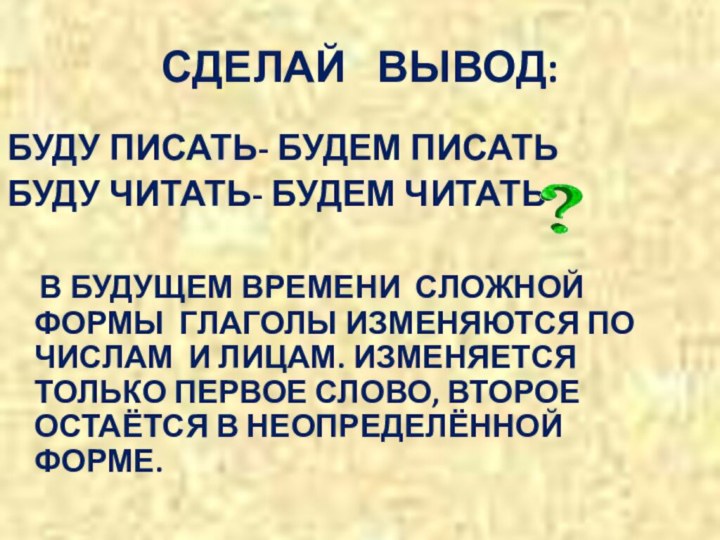 СДЕЛАЙ  ВЫВОД:БУДУ ПИСАТЬ- БУДЕМ ПИСАТЬБУДУ ЧИТАТЬ- БУДЕМ ЧИТАТЬ  В БУДУЩЕМ