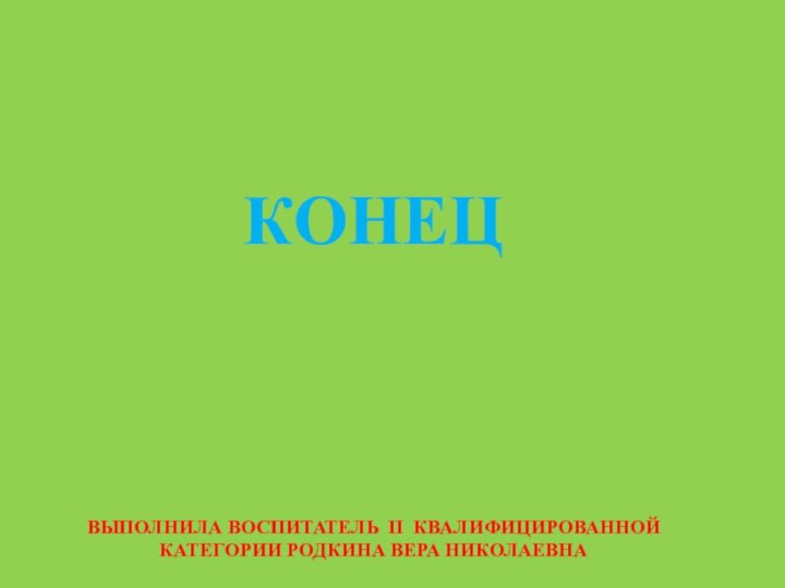 Конец    выполнила воспитатель II квалифицированной