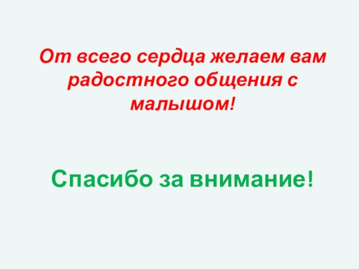 От всего сердца желаем вам радостного общения с малышом! Спасибо за внимание!