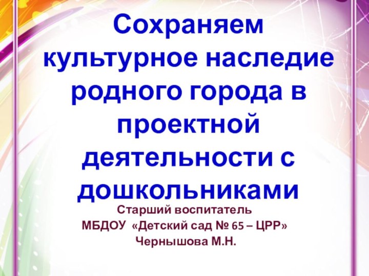 Сохраняем культурное наследие родного города в проектной деятельности с дошкольниками Старший воспитатель