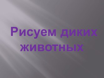 Дикие животные презентация к уроку по рисованию (подготовительная группа) по теме