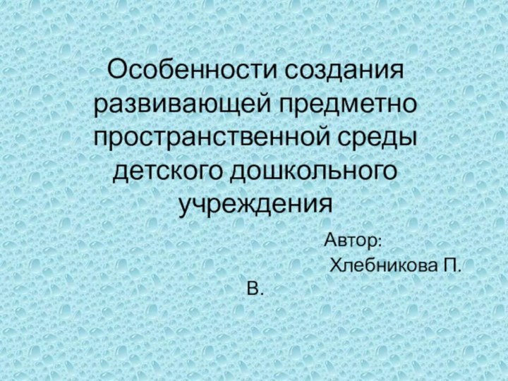 Особенности создания развивающей предметно пространственной среды детского дошкольного учреждения