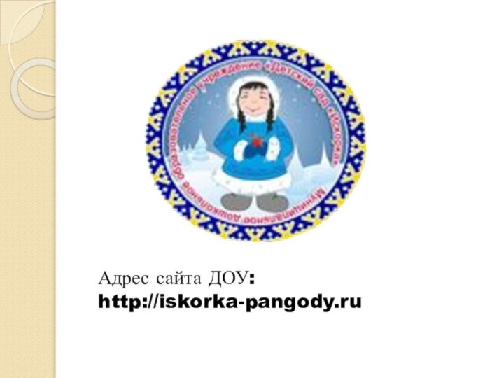 Адрес сайта ДОУ: http://iskorka-pangody.ru