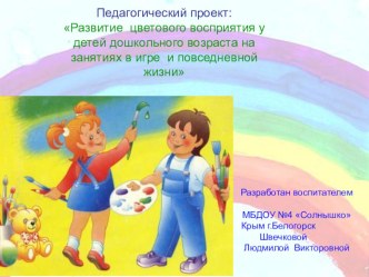 Педагогический проект: Развитие цветового восприятия у детей дошкольного возраста на занятиях в игре и повседневной жизни проект по рисованию (старшая группа) по теме