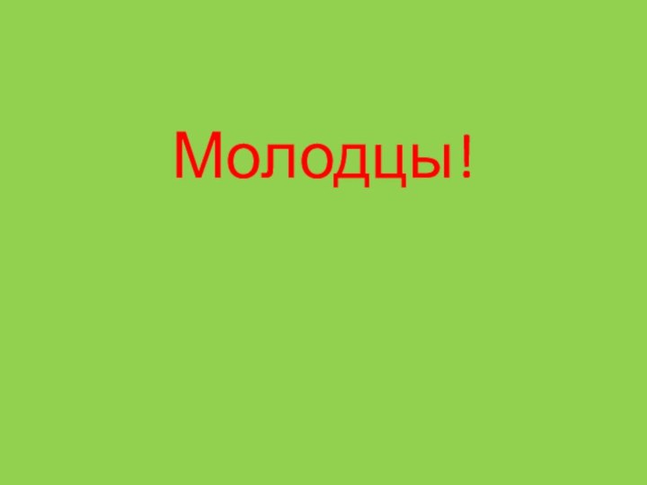 Молодцы!