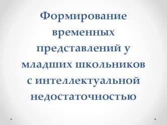 Формирование временных представлений у младших школьников с интеллектуальными нарушениями методическая разработка (1 класс) по теме