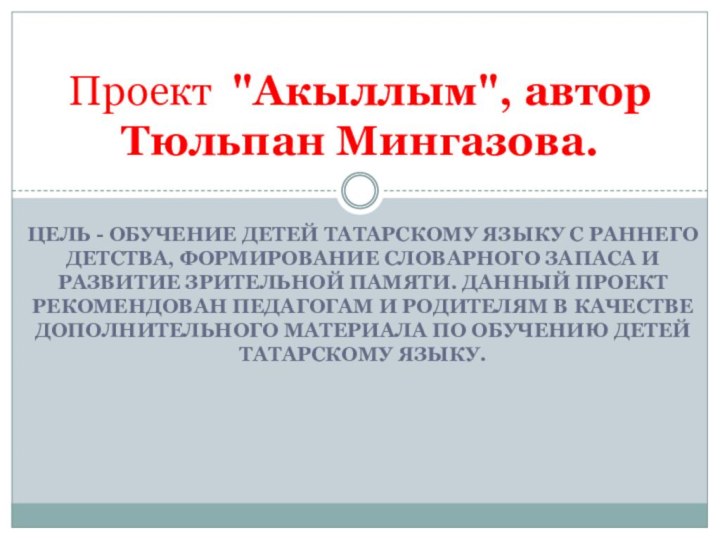 Цель - обучение детей татарскому языку с раннего детства, формирование словарного запаса