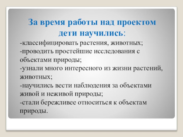 За время работы над проектом дети научились:-классифицировать растения, животных;-проводить простейшие исследования с