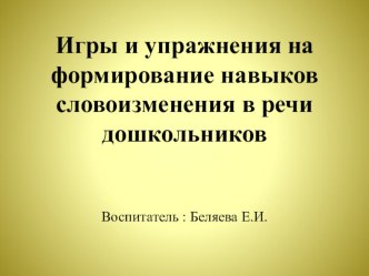 Презентациия : Игры и упражнения на формирование навыков словоизменения в речи дошкольников презентация к уроку по развитию речи по теме