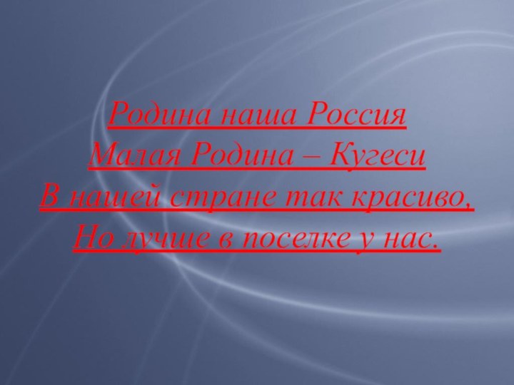 Родина наша Россия Малая Родина – Кугеси В нашей стране так красиво,