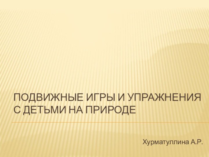 Подвижные игры и упражнения с детьми на природеХурматуллина А.Р.