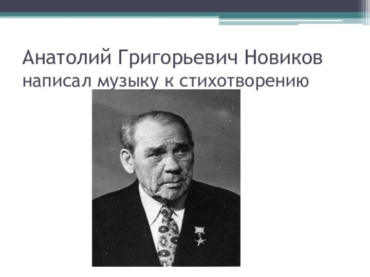 Анатолий Григорьевич Новиков  написал музыку к стихотворению