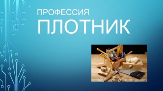 Презентация Профессия ПЛОТНИК электронный образовательный ресурс по окружающему миру