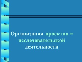 Организация проектно – исследовательской деятельности в ДОУ презентация к уроку по теме