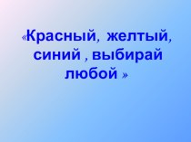 Красный, желтый, синий -выбирай любой презентация к уроку по окружающему миру (младшая группа)