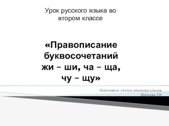 Правописание буквосочетаний ЖИ-ШИ, ЧА-ЩА, ЧУ-ЩУ. план-конспект урока по русскому языку (2 класс)