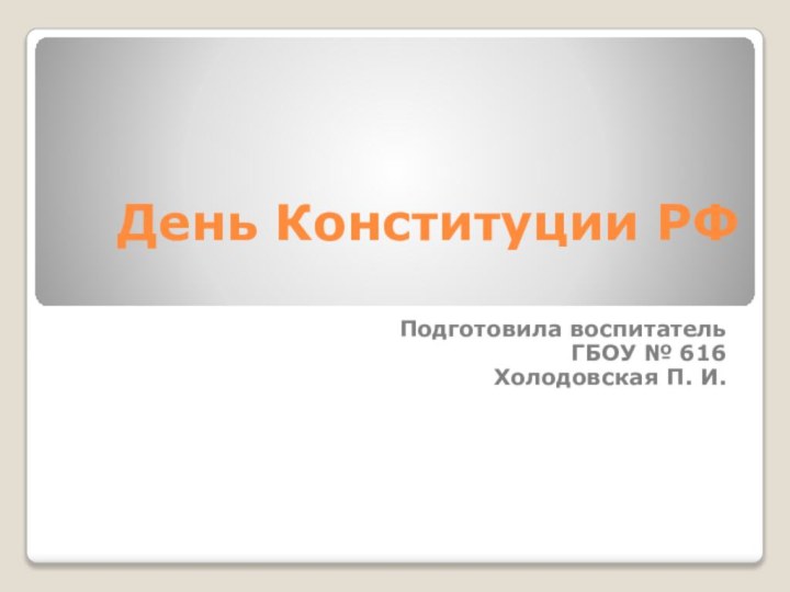 День Конституции РФПодготовила воспитательГБОУ № 616Холодовская П. И.