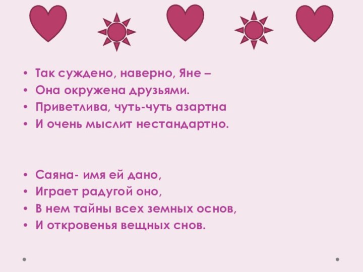 Так суждено, наверно, Яне –Она окружена друзьями.Приветлива, чуть-чуть азартнаИ очень мыслит нестандартно.Саяна-