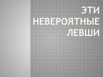 Эти невероятные левши презентация к уроку ( группа)
