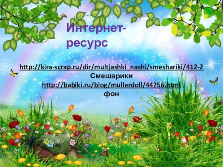 http://kira-scrap.ru/dir/multjashki_nashi/smeshariki/412-2Смешарикиhttp://babiki.ru/blog/mullerdoll/44756.htmlфонИнтернет-ресурс