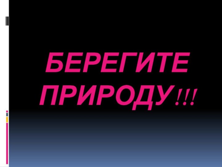 БЕРЕГИТЕ  ПРИРОДУ!!!