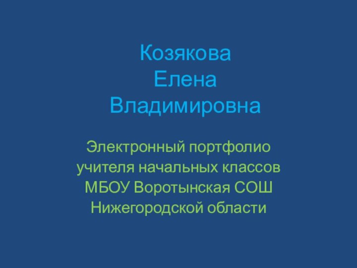 Козякова Елена ВладимировнаЭлектронный портфолио учителя начальных классов МБОУ Воротынская СОШНижегородской области