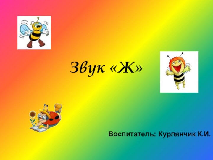 Звук «Ж»Воспитатель: Курлянчик К.И.