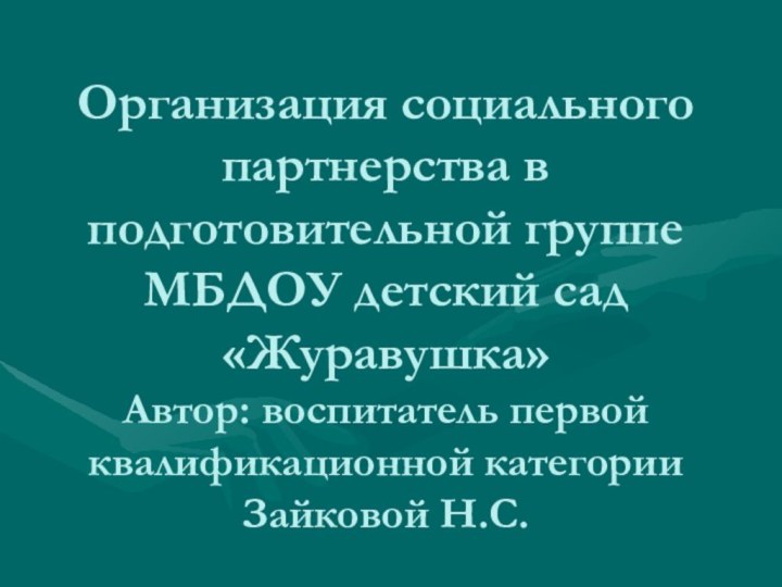 Организация социального партнерства в подготовительной группе МБДОУ детский сад «Журавушка» Автор: воспитатель