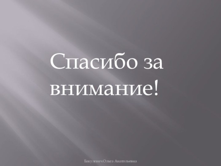 Спасибо за внимание!Бакулевич Ольга Анатольевна