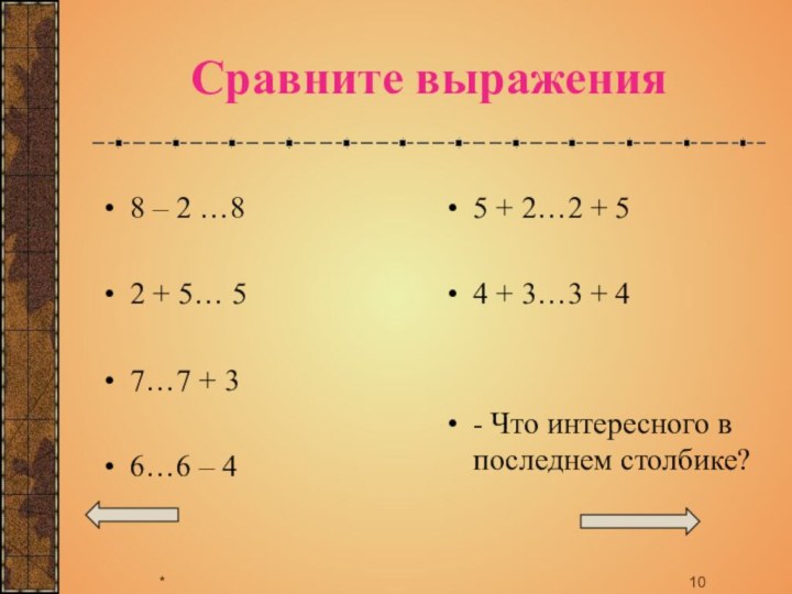 *Сравните выражения8 – 2 …82 + 5… 57…7 + 36…6 – 45