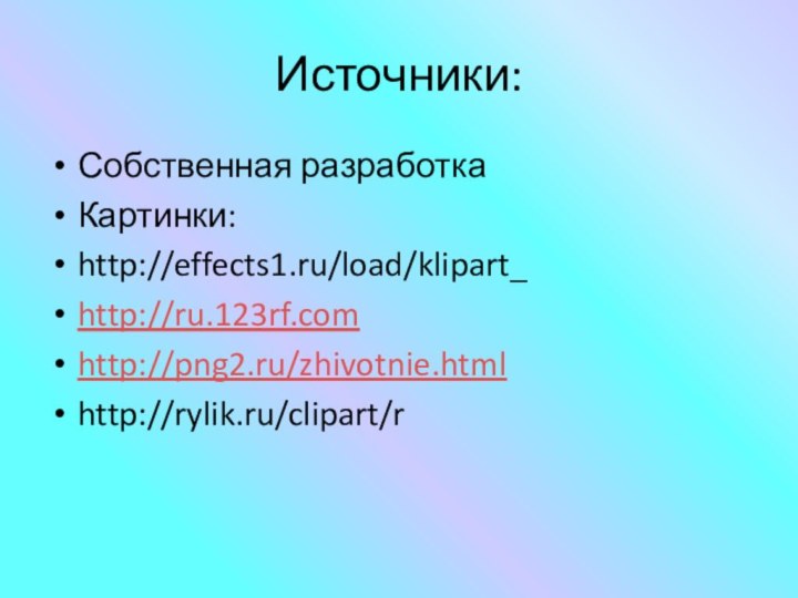 Источники:Собственная разработкаКартинки:http://effects1.ru/load/klipart_http://ru.123rf.comhttp://png2.ru/zhivotnie.htmlhttp://rylik.ru/clipart/r