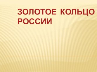 Презентация по ознакомлению детей с городами Золотого кольца России презентация к уроку (подготовительная группа)