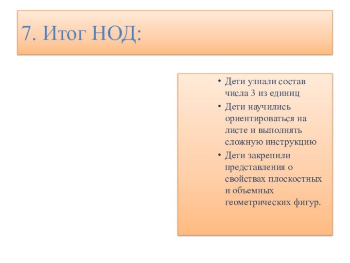 7. Итог НОД:Дети узнали состав числа 3 из единицДети научились ориентироваться на