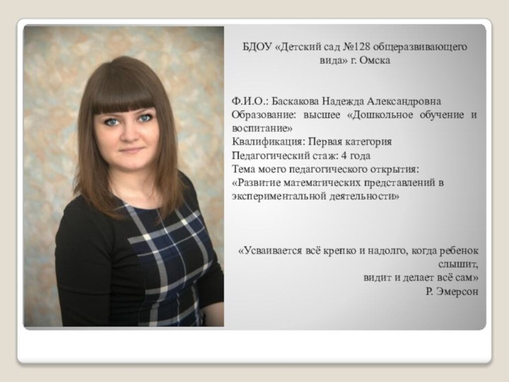 БДОУ «Детский сад №128 общеразвивающего вида» г. ОмскаФ.И.О.: Баскакова Надежда АлександровнаОбразование: высшее