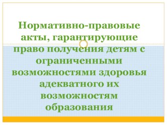 Нормативно-правовые акты, гарантирующие право получения детям с ограниченными возможностями здоровья адекватного их возможностям образования презентация по теме