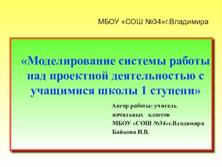 МБОУ «СОШ №34»г.Владимира«Моделирование системы работы над проектной деятельностью с учащимися школы 1