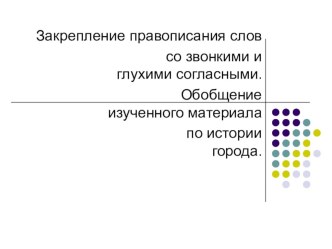 Интегрированный урок по русскому языку и истории города Закрепление правописания слов со звонкими и глухими согласными.Обобщение изученного материала по истории города.  3 класс план-конспект урока по русскому языку (3 класс) по теме